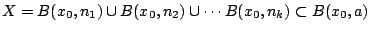 $X=B(x_0,n_1)\cup B(x_0,n_2)\cup\cdots B(x_0,n_k)\subset
B(x_0,a)$