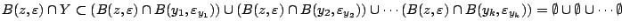 $
B(z,\varepsilon)\cap Y \subset (B(z,\varepsilon)\cap B(y_1,\varepsilon_{y_1})...
...n)\cap B(y_k,\varepsilon_{y_k}))=\emptyset \cup \emptyset \cup\cdots
\emptyset$