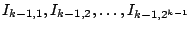 $I_{k-1,1},I_{k-1,2},
\ldots,I_{k-1,2^{k-1}}$
