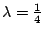 $\lambda =\frac{1}{4}$