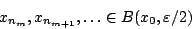 \begin{displaymath}
x_{n_m},x_{n_{m+1}},\ldots \in B(x_0,\varepsilon/2)
\end{displaymath}