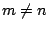 $m\neq n$