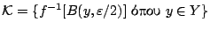 $\mathcal{K}=\{f^{-1}[B(y,\varepsilon/2)]\ \hbox{����}\ y\in Y\}$