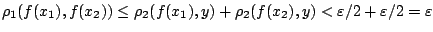 $\rho_1(f(x_1),f(x_2)) \leq\rho_2(f(x_1),y)+\rho_2(f(x_2),y)<\varepsilon/2+\varepsilon/2=\varepsilon$