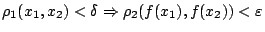 $\rho_1(x_1,x_2)<\delta\Rightarrow \rho_2(f(x_1),f(x_2))<\varepsilon$