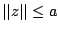 $\vert\vert z\vert\vert\leq a$
