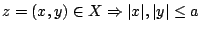 $z=(x,y)\in X\Rightarrow \vert x\vert,\vert y\vert\leq a$