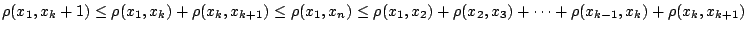 $\rho(x_1,x_k+1)\leq \rho(x_1,x_k)+\rho(x_{k},x_{k+1})\leq \rho(x_1,x_n)\leq \rho(x_1,x_2)+\rho(x_2,x_3)+\cdots+\rho(x_{k-1},x_k)+\rho(x_{k},x_{k+1})$