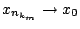 $x_{n_{k_m}}\rightarrow x_0$
