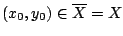 $(x_0,y_0)\in \overline{X}=X$
