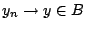 $y_n \rightarrow y\in B$