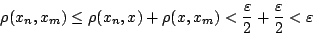\begin{displaymath}
\rho(x_n,x_m)\leq \rho(x_n,x)+\rho(x,x_m)<\frac{\varepsilon}{2}+\frac{\varepsilon}{2}<\varepsilon
\end{displaymath}
