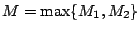 $M=\max\{M_1,M_2\}$