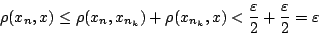 \begin{displaymath}
\rho(x_n,x)\leq\rho(x_n,x_{n_k})+\rho(x_{n_k},x)<\frac{\varepsilon }{2}+\frac{\varepsilon }{2}=\varepsilon
\end{displaymath}