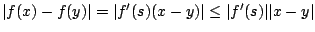 $\vert f(x)-f(y)\vert=\vert f'(s)(x-y)\vert\leq
\vert f'(s)\vert\vert x-y\vert$