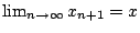 $\lim_{n\rightarrow \infty} x_{n+1}=x$