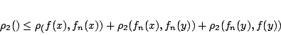 \begin{displaymath}
\rho_2()\leq \rho_(f(x),f_n(x))+\rho_2(f_n(x),f_n(y))+\rho_2(f_n(y),f(y))
\end{displaymath}