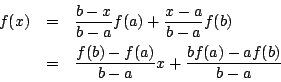 \begin{eqnarray*}
f(x)&=&\frac{b-x}{b-a}f(a)+\frac{x-a}{b-a}f(b)\\
&=&\frac{f(b)-f(a)}{b-a}x +\frac{b f(a)-a f(b)}{b-a}
\end{eqnarray*}