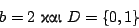 \begin{displaymath}
b=2 \ \hbox{���}\ D=\{0,1\}
\end{displaymath}