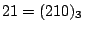 $21=(210)_3$