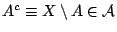 $A^c\equiv X\setminus A\in\mathcal{A}$