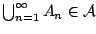 $
\bigcup^{\infty}_{n=1} A_n \in\mathcal{A}$