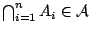$
\bigcap^{n}_{i=1} A_i\in\mathcal{A}$