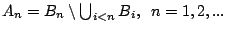 $A_n=B_n\setminus\bigcup_{i<n}B_i,\,\ n=1,2,...$