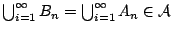 $\bigcup^{\infty}_{i=1}B_n=\bigcup^{\infty}_{i=1}A_n\in\mathcal{A}$