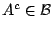 $A^c\in\mathcal{B}$