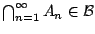 $\bigcap^{\infty}_{n=1} A_n\in\mathcal{B}$