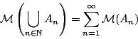 \begin{displaymath}
\mathcal{M}\left(\bigcup_{n\in\mathbb{N}}A_n\right)=\sum^{\infty}_{n=1}
\mathcal{M}(A_n)
\end{displaymath}