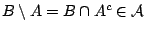 $B\setminus A=B\cap A^c\in\mathcal{A}$