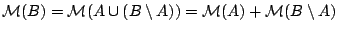 $\mathcal{M}(B)= \mathcal{M}(A\cup (B\setminus A))=\mathcal{M}(A)+\mathcal{M}(B\setminus A)$