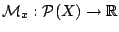 $\mathcal{M}_x:\mathcal{P}(X)\rightarrow \mathbb{R}$