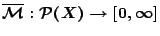 $\mathcal{\overline{M}}:\mathcal{P}(X)\rightarrow
[0,\infty]$