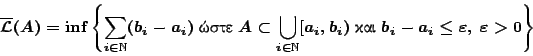 \begin{displaymath}
\overline{\mathcal{L}}(A)=\inf\left\{\sum_{i\in\mathbb{N}}(...
... \hbox{���}\ b_i-a_i\leq\varepsilon,\ \varepsilon>0
\right\}
\end{displaymath}
