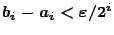$b_i-a_i<\varepsilon / 2^i$
